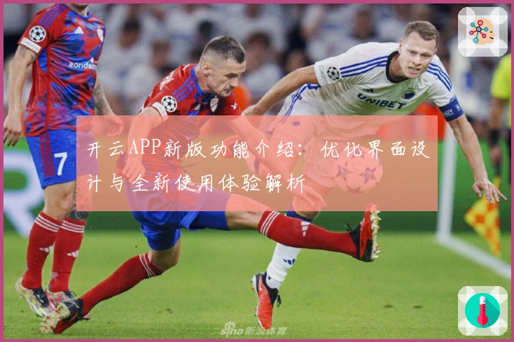 开云APP新版功能介绍：优化界面设计与全新使用体验解析