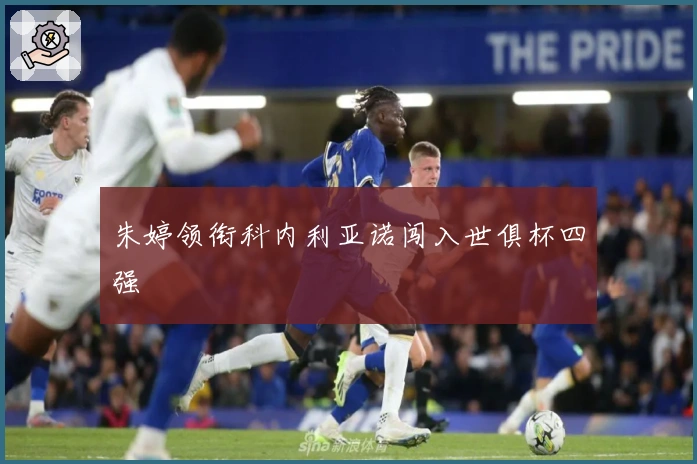 朱婷领衔科内利亚诺闯入世俱杯四强